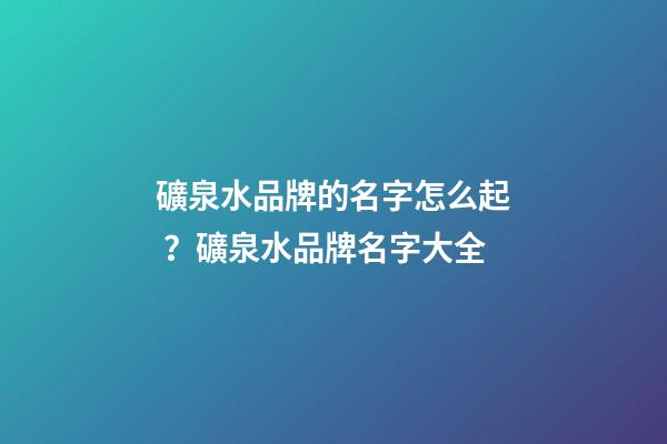 礦泉水品牌的名字怎么起？礦泉水品牌名字大全-第1張-商標起名-玄機派